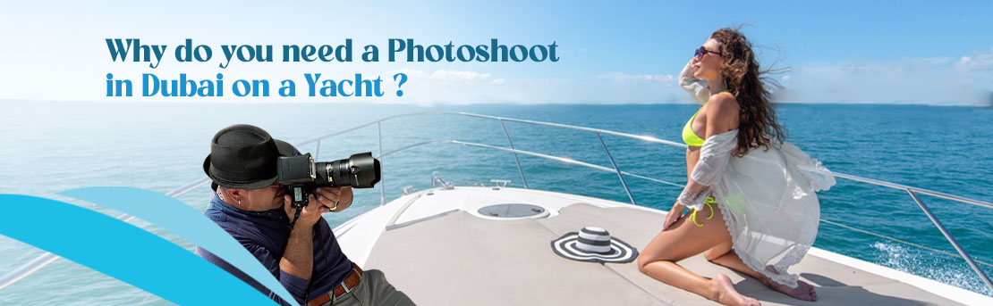 Why do you need a Photoshoot in Dubai on a yacht?